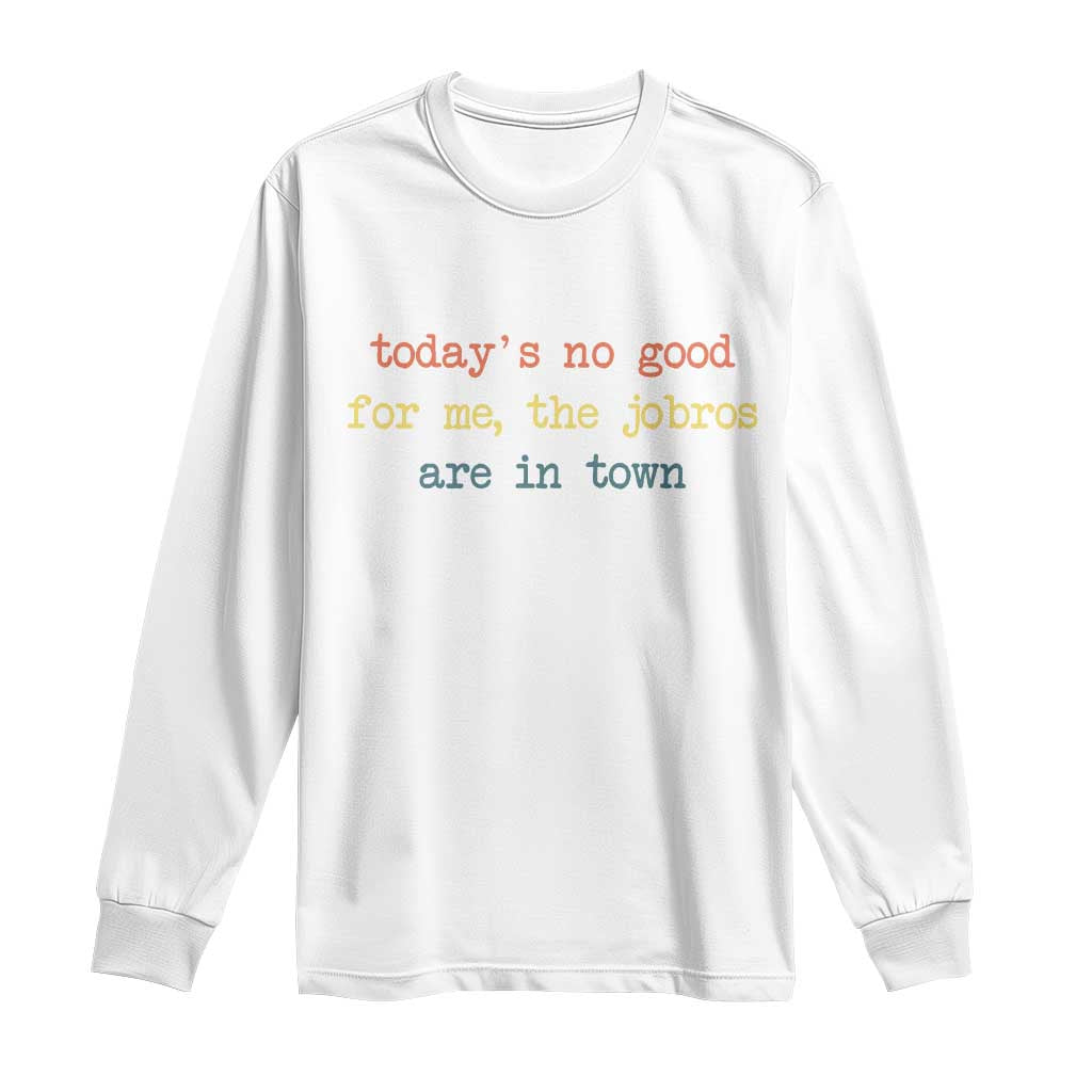 Todays No Good For Me The Jobros Are In Town Long Sleeve Shirt Funny Concert - Wonder Print Shop