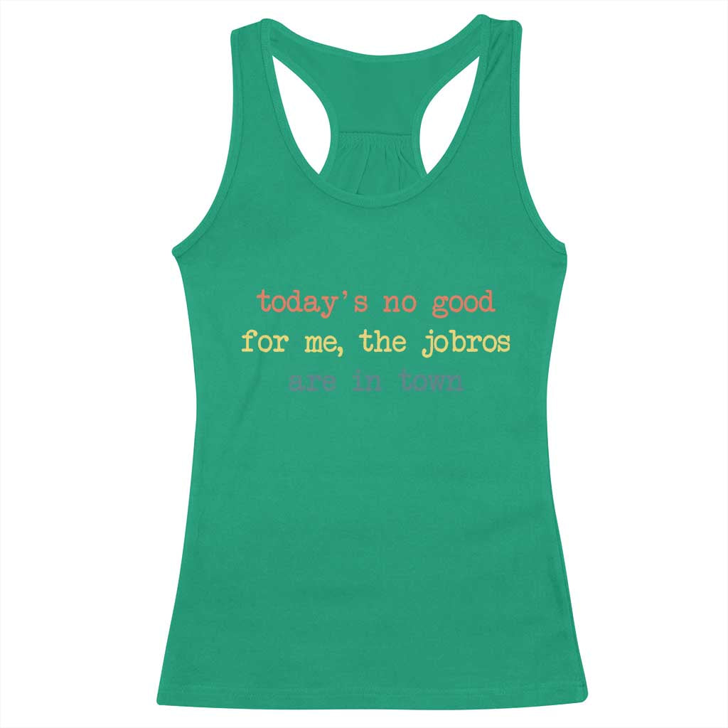 Todays No Good For Me The Jobros Are In Town Racerback Tank Top Funny Concert - Wonder Print Shop