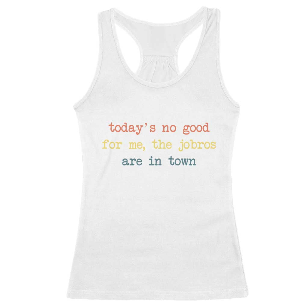 Todays No Good For Me The Jobros Are In Town Racerback Tank Top Funny Concert - Wonder Print Shop