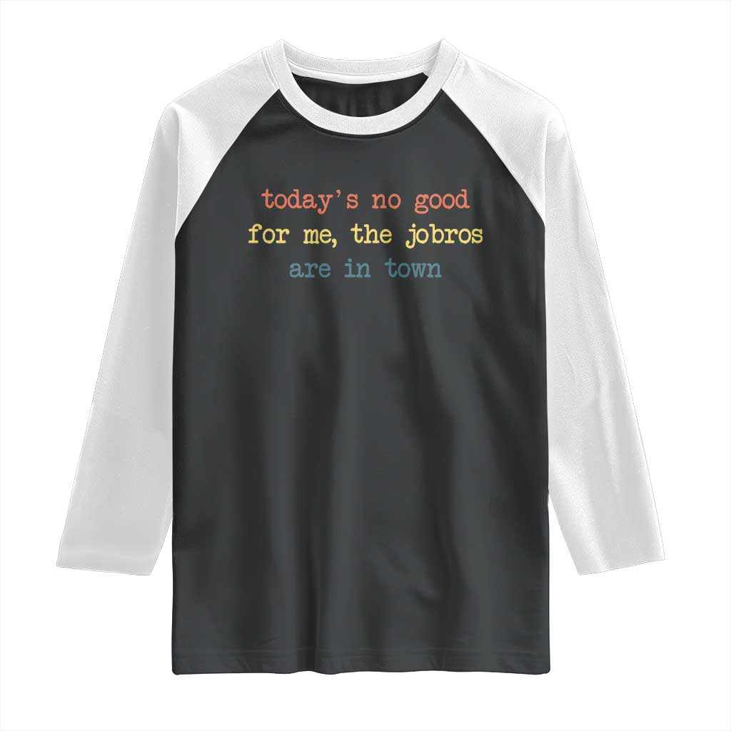 Todays No Good For Me The Jobros Are In Town Raglan Shirt Funny Concert - Wonder Print Shop