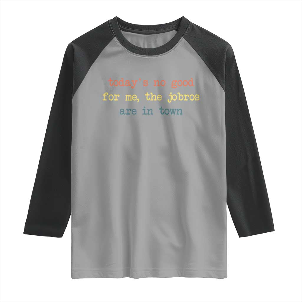 Todays No Good For Me The Jobros Are In Town Raglan Shirt Funny Concert - Wonder Print Shop