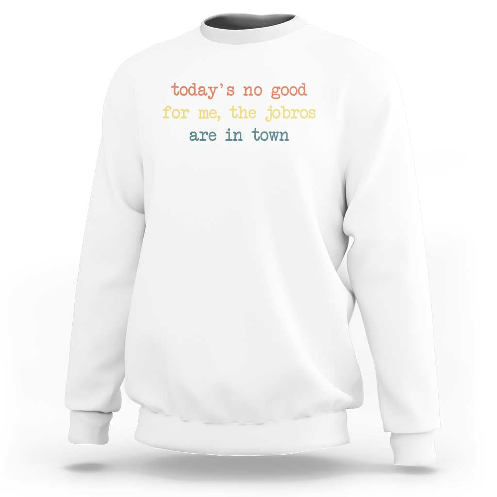 Todays No Good For Me The Jobros Are In Town Sweatshirt Funny Concert - Wonder Print Shop