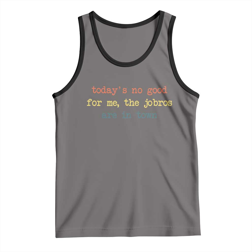Todays No Good For Me The Jobros Are In Town Tank Top Funny Concert - Wonder Print Shop