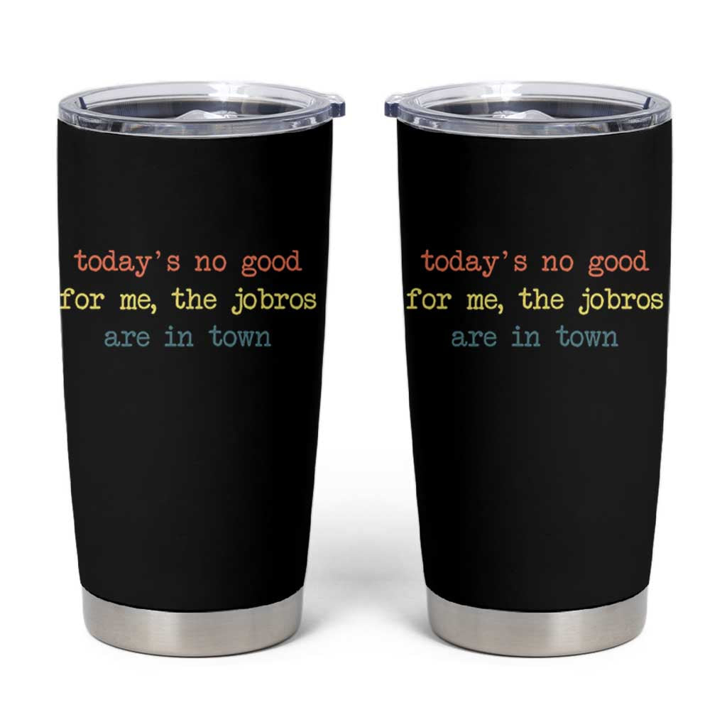 Todays No Good For Me The Jobros Are In Town Tumbler Cup Funny Concert - Wonder Print Shop
