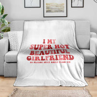 Funny Valentine Couple Quotes Throw Blanket I Love My Super Hot Girlfriend - Wonder Print Shop