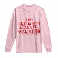 Funny Valentine Couple Quotes Long Sleeve Shirt I Love My Super Hot Girlfriend - Wonder Print Shop