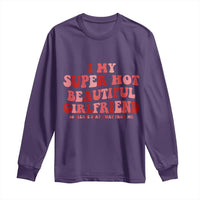 Funny Valentine Couple Quotes Long Sleeve Shirt I Love My Super Hot Girlfriend - Wonder Print Shop