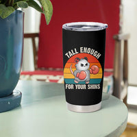 Tall Enough For Your Shins Tumbler Cup Funny Possum Meme
