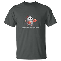 Tall Enough For Your Shins T Shirt Funny Possum Sarcastic Meme