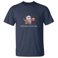 Tall Enough For Your Shins T Shirt Funny Possum Sarcastic Meme
