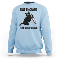 Tall Enough For Your Shins Sweatshirt Funny Cat Sarcastic Meme