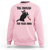 Tall Enough For Your Shins Sweatshirt Funny Cat Sarcastic Meme