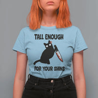 Tall Enough For Your Shins T Shirt For Women Funny Cat Sarcastic Meme
