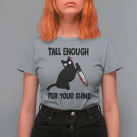 Tall Enough For Your Shins T Shirt For Women Funny Cat Sarcastic Meme