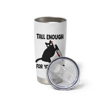 Tall Enough For Your Shins Tumbler Cup Funny Cat Sarcastic Meme