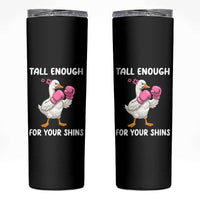 Tall Enough For Your Shins Skinny Tumbler Funny Goose Sarcastic Meme