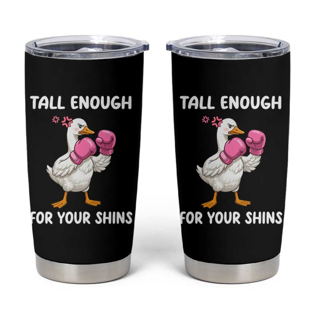 Tall Enough For Your Shins Tumbler Cup Funny Goose Sarcastic Meme