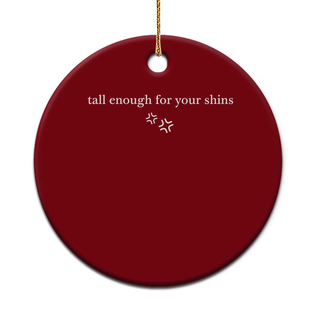 Tall Enough For Your Shins Ceramic Ornament Funny Sarcastic Quote
