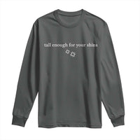 Tall Enough For Your Shins Long Sleeve Shirt Funny Sarcastic Quote