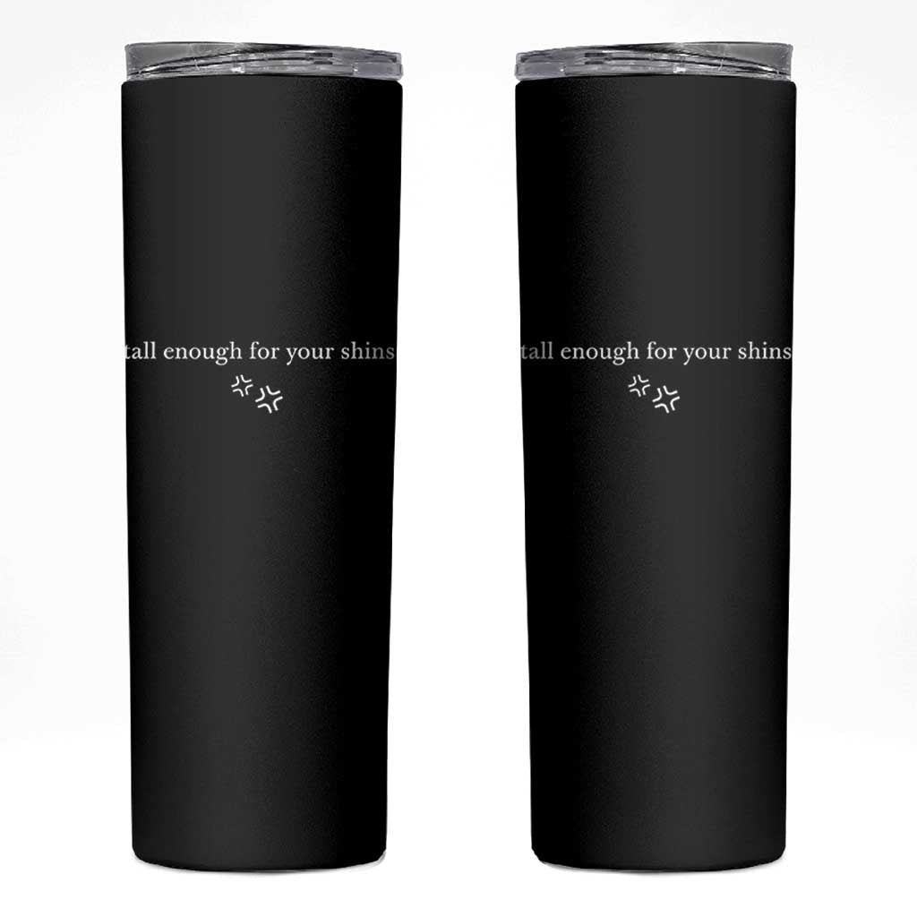 Tall Enough For Your Shins Skinny Tumbler Funny Sarcastic Quote