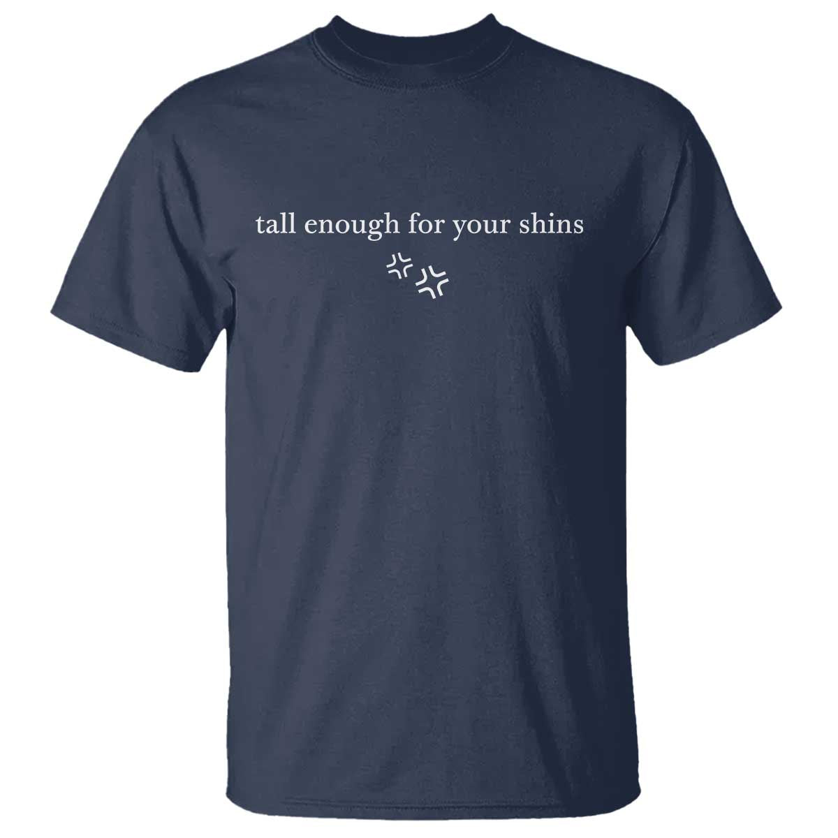 Tall Enough For Your Shins T Shirt Funny Sarcastic Quote