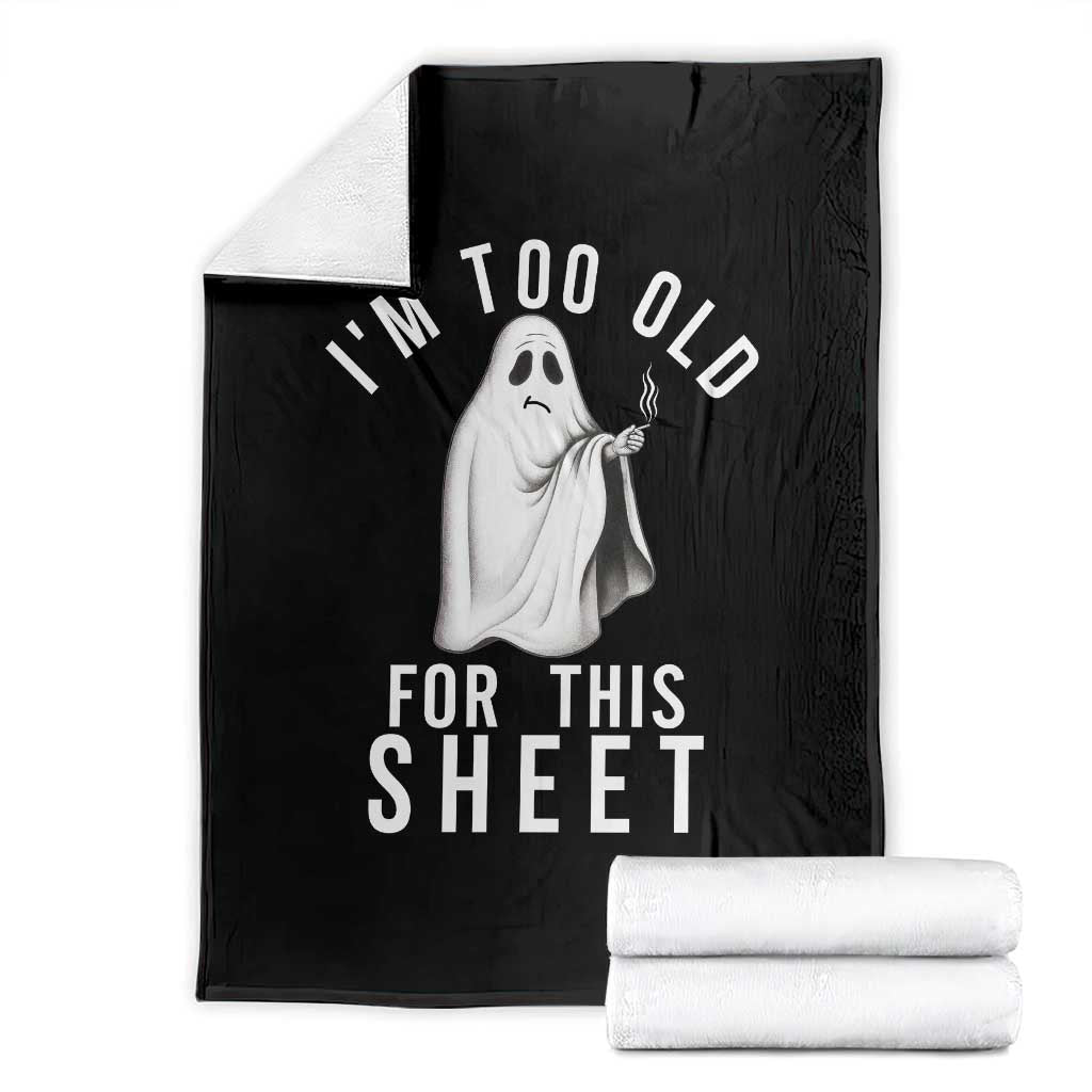 Funny Ghost Halloween Throw Blanket I Am Too Old For This Sheet - Wonder Print Shop