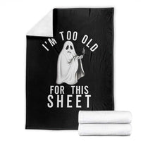 Funny Ghost Halloween Throw Blanket I Am Too Old For This Sheet - Wonder Print Shop