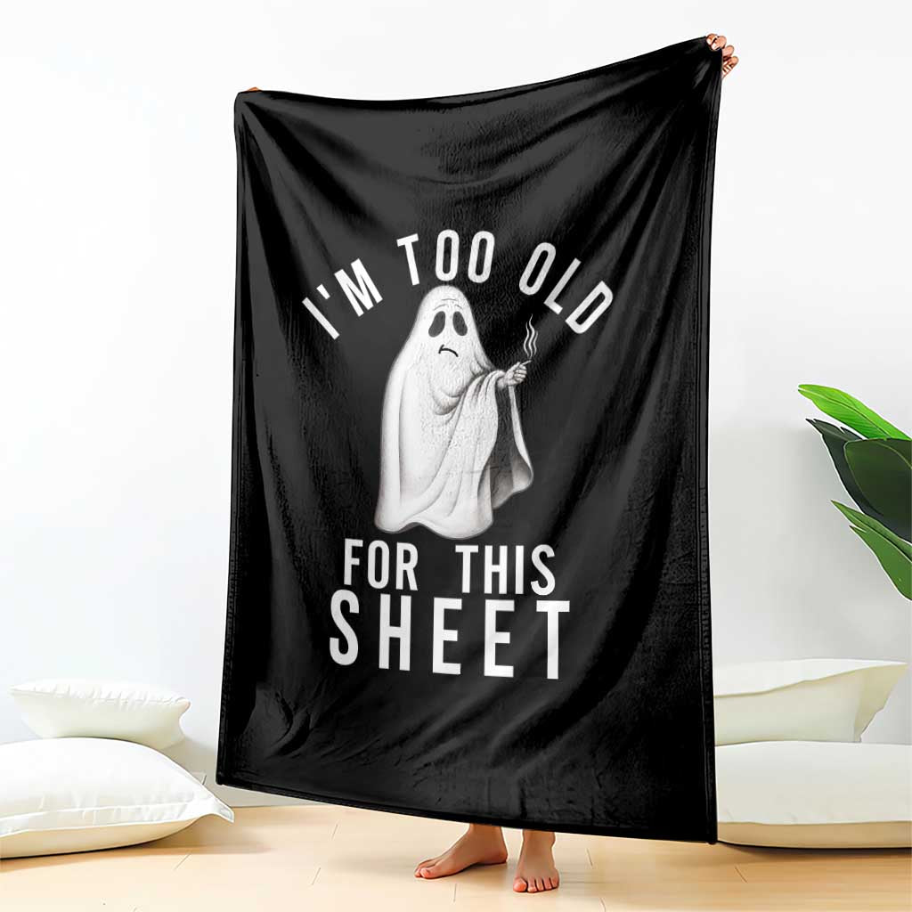 Funny Ghost Halloween Throw Blanket I Am Too Old For This Sheet - Wonder Print Shop