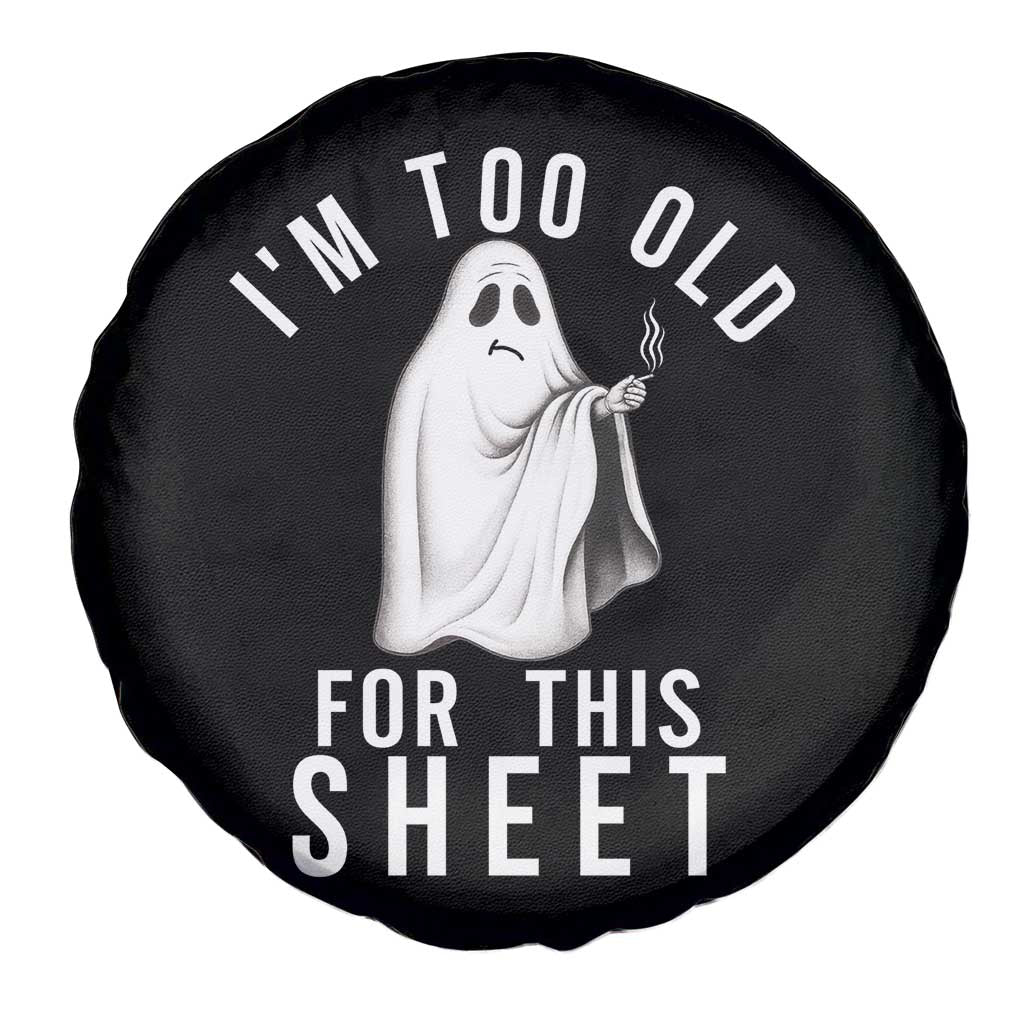 Funny Ghost Halloween Spare Tire Cover I Am Too Old For This Sheet - Wonder Print Shop