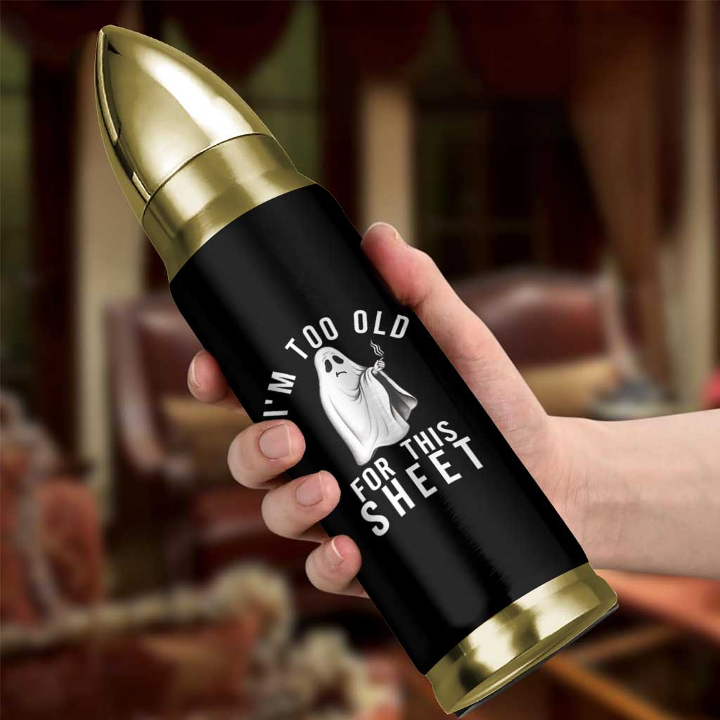Funny Ghost Halloween Bullet Tumbler I Am Too Old For This Sheet - Wonder Print Shop