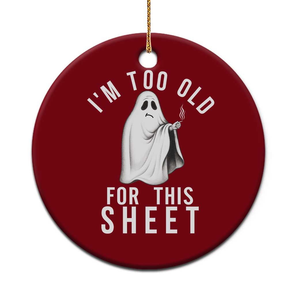 Funny Ghost Halloween Ceramic Ornament I Am Too Old For This Sheet - Wonder Print Shop