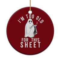 Funny Ghost Halloween Ceramic Ornament I Am Too Old For This Sheet - Wonder Print Shop