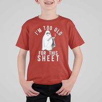 Funny Ghost Halloween T Shirt For Kid I Am Too Old For This Sheet - Wonder Print Shop