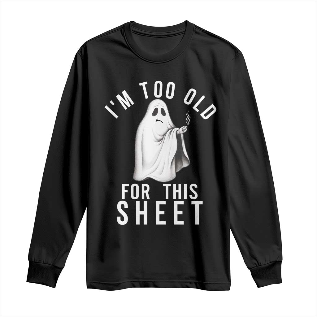 Funny Ghost Halloween Long Sleeve Shirt I Am Too Old For This Sheet - Wonder Print Shop