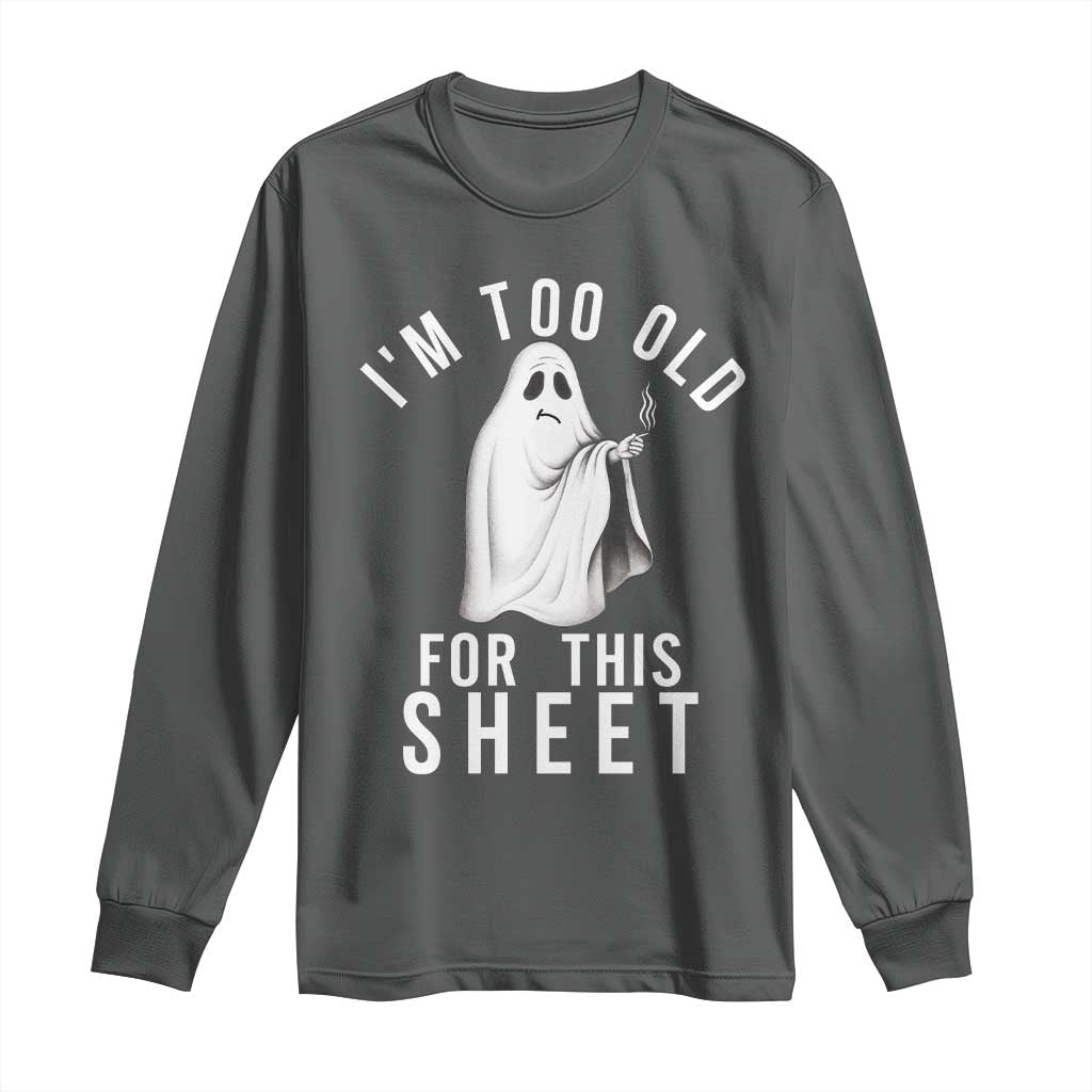Funny Ghost Halloween Long Sleeve Shirt I Am Too Old For This Sheet - Wonder Print Shop