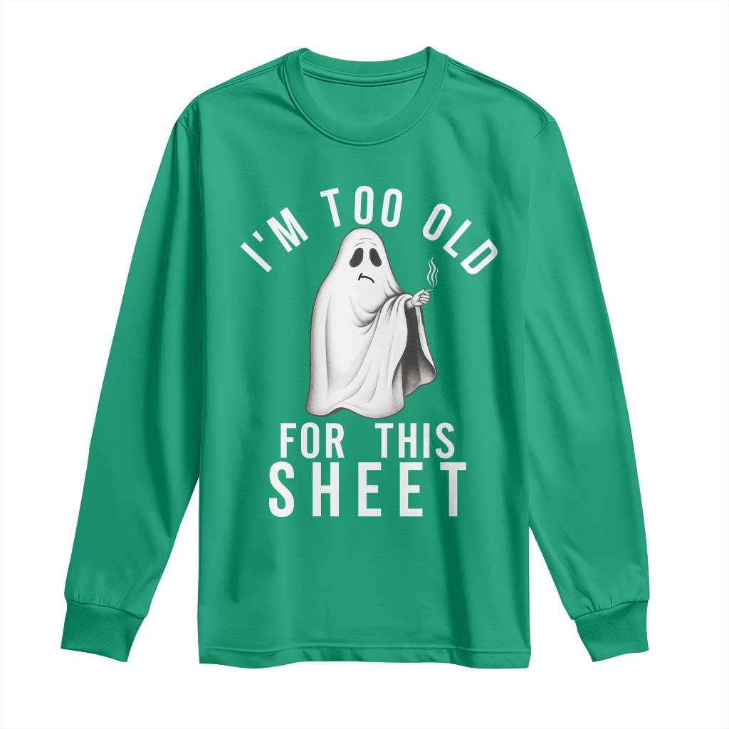 Funny Ghost Halloween Long Sleeve Shirt I Am Too Old For This Sheet - Wonder Print Shop