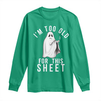 Funny Ghost Halloween Long Sleeve Shirt I Am Too Old For This Sheet - Wonder Print Shop
