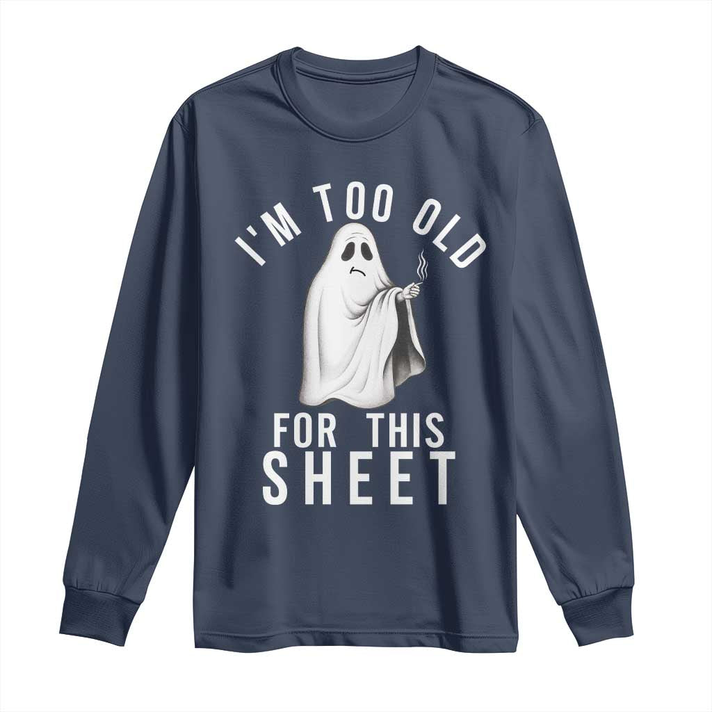 Funny Ghost Halloween Long Sleeve Shirt I Am Too Old For This Sheet - Wonder Print Shop