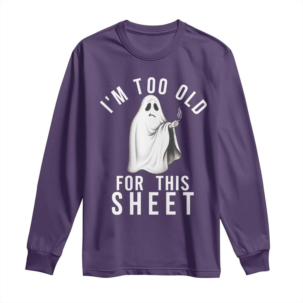 Funny Ghost Halloween Long Sleeve Shirt I Am Too Old For This Sheet - Wonder Print Shop
