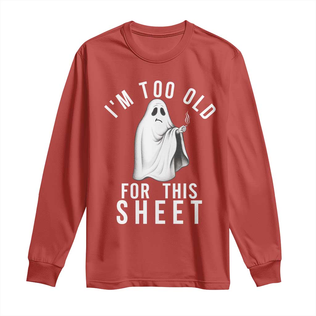Funny Ghost Halloween Long Sleeve Shirt I Am Too Old For This Sheet - Wonder Print Shop
