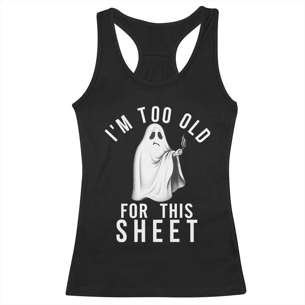 Funny Ghost Halloween Racerback Tank Top I Am Too Old For This Sheet - Wonder Print Shop