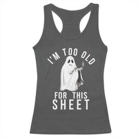 Funny Ghost Halloween Racerback Tank Top I Am Too Old For This Sheet - Wonder Print Shop