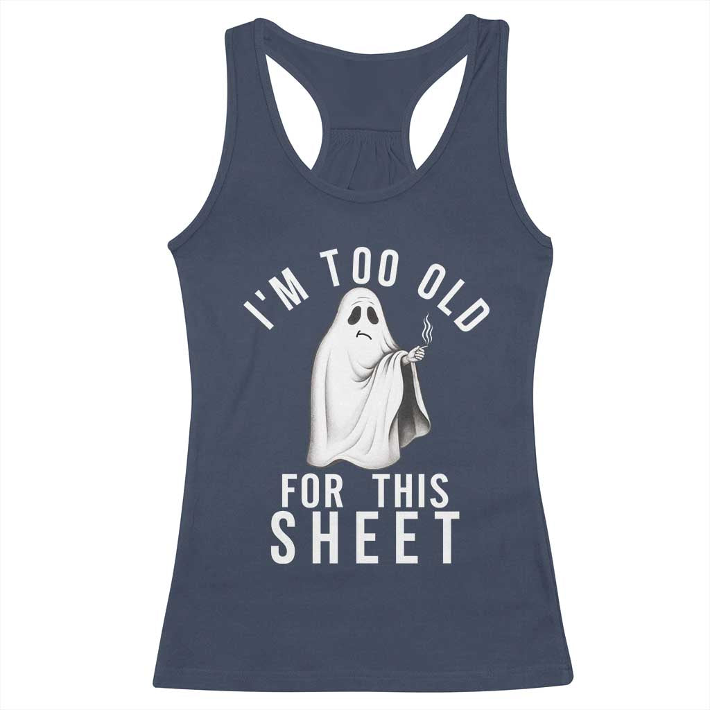Funny Ghost Halloween Racerback Tank Top I Am Too Old For This Sheet - Wonder Print Shop
