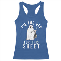 Funny Ghost Halloween Racerback Tank Top I Am Too Old For This Sheet - Wonder Print Shop