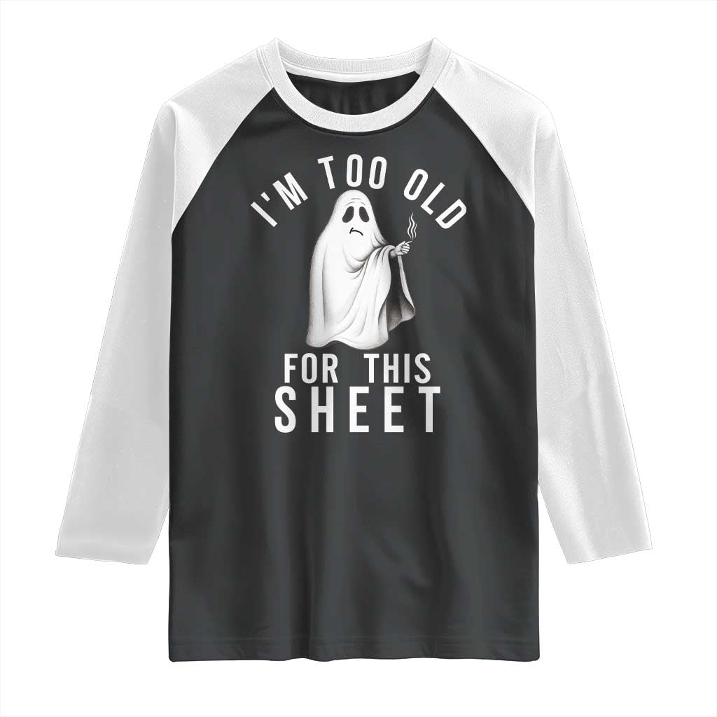 Funny Ghost Halloween Raglan Shirt I Am Too Old For This Sheet - Wonder Print Shop