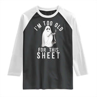 Funny Ghost Halloween Raglan Shirt I Am Too Old For This Sheet - Wonder Print Shop