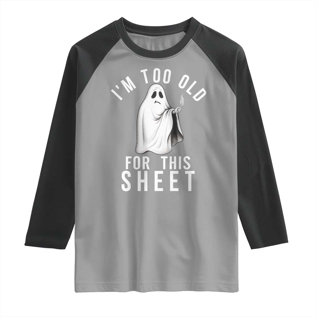 Funny Ghost Halloween Raglan Shirt I Am Too Old For This Sheet - Wonder Print Shop