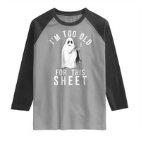 Funny Ghost Halloween Raglan Shirt I Am Too Old For This Sheet - Wonder Print Shop