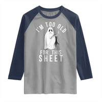 Funny Ghost Halloween Raglan Shirt I Am Too Old For This Sheet - Wonder Print Shop