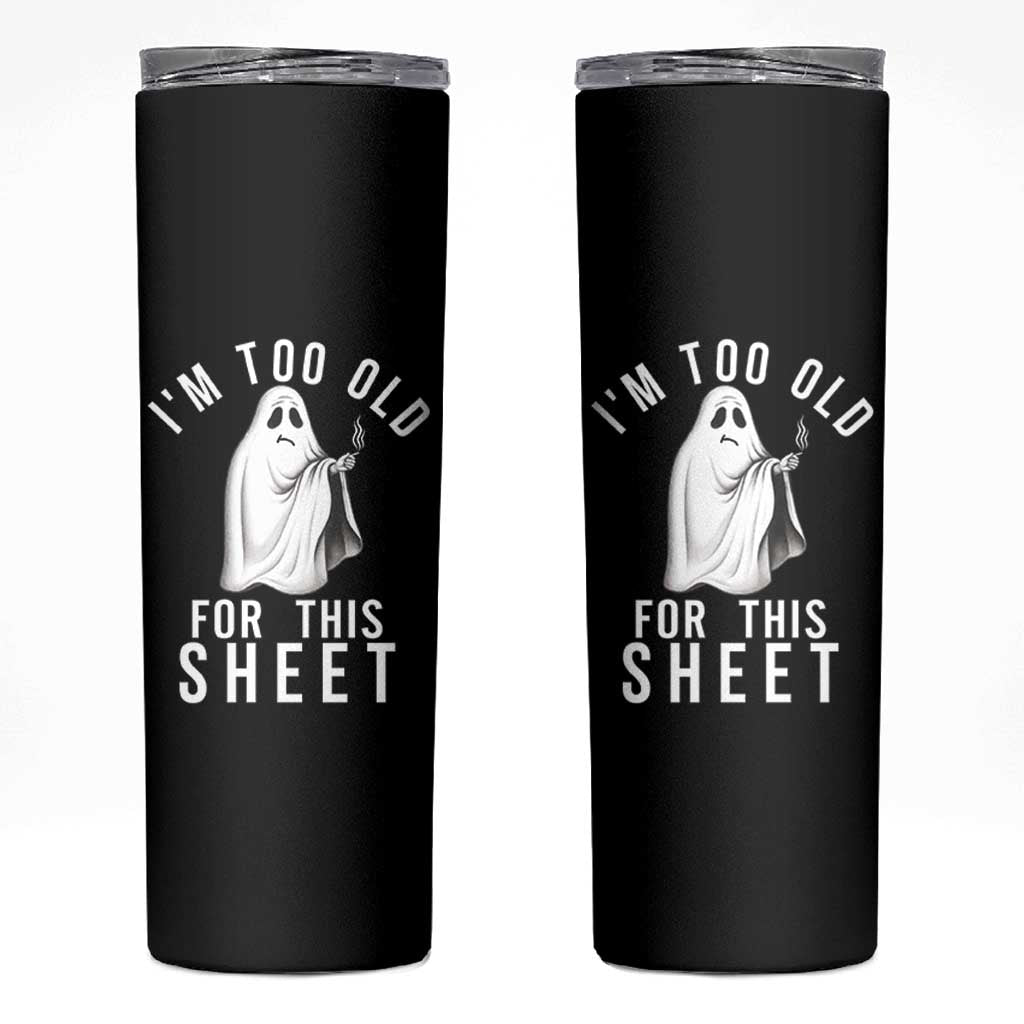 Funny Ghost Halloween Skinny Tumbler I Am Too Old For This Sheet - Wonder Print Shop